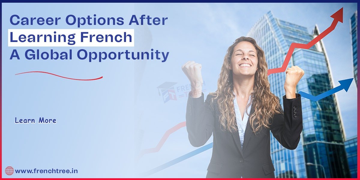 Career Options After Learning French: A Global Opportunity