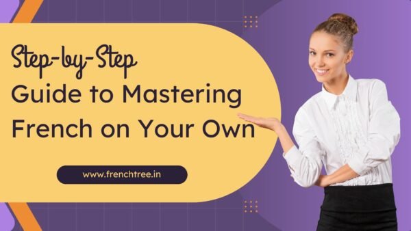 A Step-by-Step Guide to Mastering French on Your Own